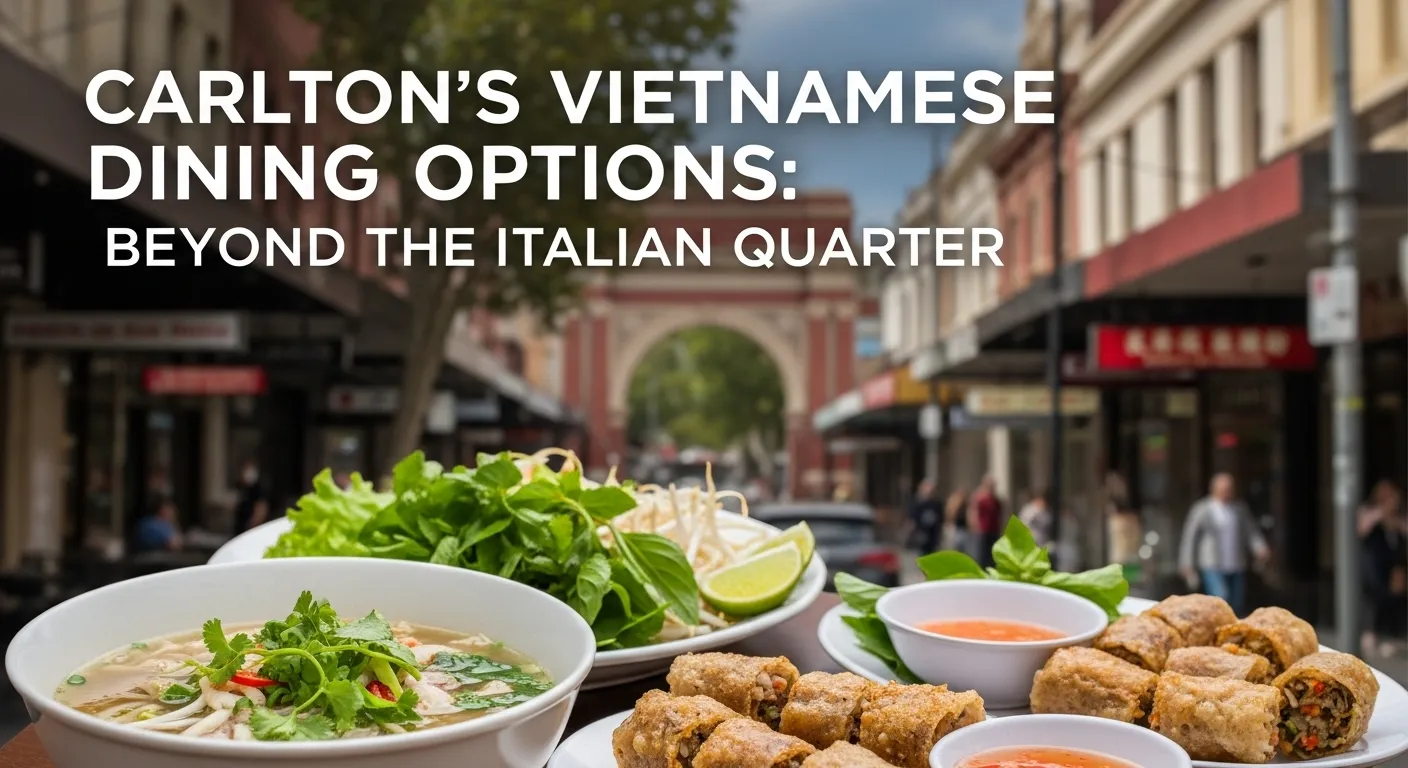 Carlton's Vietnamese Dining Options: Beyond the Italian Quarter